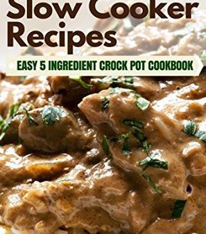 5 Ingredient Slow cooker Recipes: Easy 5 Ingredient Crock Pot Cookbook [O#COOKBOOKS] Supply