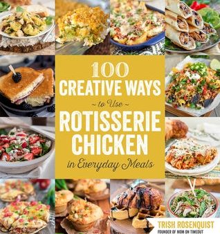 100 Creative Ways to Use Rotisserie Chicken in Everyday Meals [O#COOKBOOKS] Supply