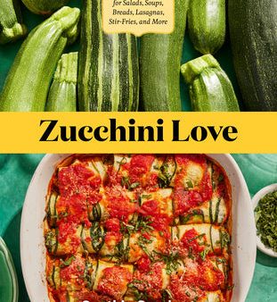 Zucchini Love: 43 Garden-Fresh Recipes for Salads, Soups, Breads, Lasagnas, Stir-Fries, and More [O#COOKBOOKS] Online