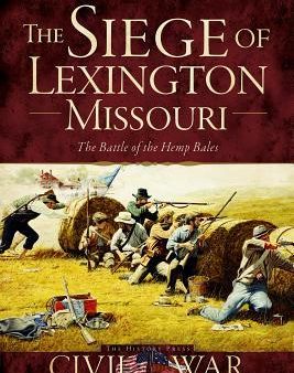 The Siege of Lexington, Missouri: The Battle of the Hemp Bales | O#CIVILWAR Online Hot Sale