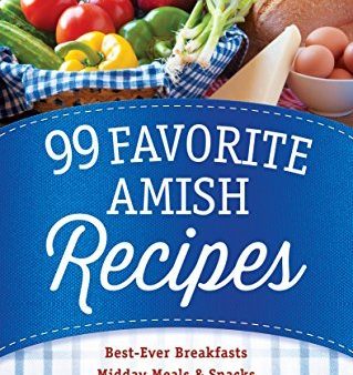 99 Favorite Amish Recipes: *Best-Ever Breakfasts *Midday Meals and Snacks *Quick and Easy Dinners [O#COOKBOOKS] For Cheap