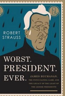 Worst. President. Ever.: James Buchanan, the POTUS Rating Game, and the Legacy of the Least of the Lesser Presidents | O#CIVILWAR For Discount