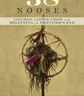 38 Nooses: Lincoln, Little Crow, and the Beginning of the Frontier’s End | O#CIVILWAR Cheap