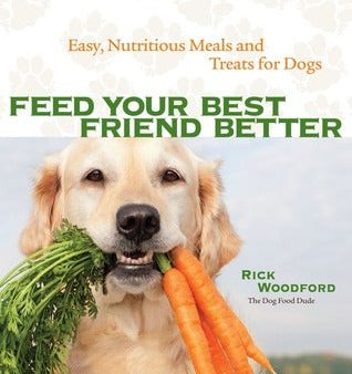 Feed Your Best Friend Better: Easy, Nutritious Meals and Treats for Dogs [O#COOKBOOKS] on Sale