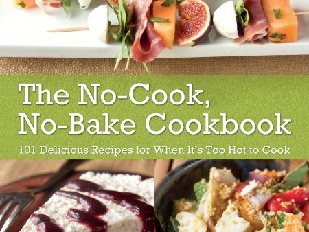 The No-Cook No-Bake Cookbook: 101 Delicious Recipes for When It’s Too Hot to Cook [O#COOKBOOKS] Supply